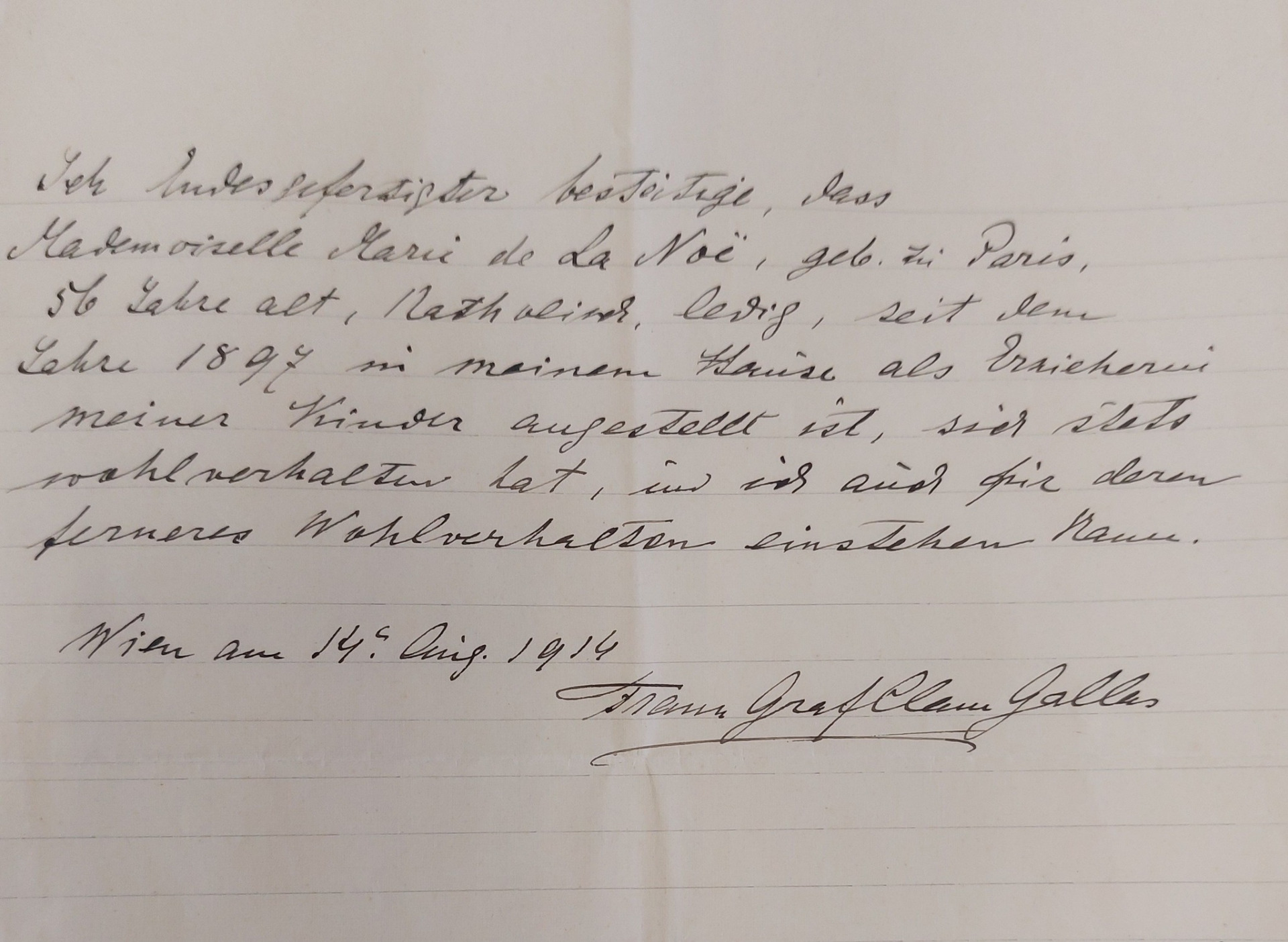 Potvrzení hraběte Clam-Gallase pro Policejní ředitelství ve Vídni ohledně policejní přihlášky francouzské guvernantky slečny de la Noë, která byla vychovatelkou jeho dcer: Já, níže podepsaný, potvrzuji, že slečna Marie de la Noë, narozená v Paříži, 56 let, katolička, svobodná, je od roku 1897 v mém domě zaměstnána jako vychovatelka mých dětí, se vždy chovala bezúhonně a že mohu ručit i za její další řádné chování. Vídeň, 14. srpna 1914 Franz hrabě Clam-Gallas Zdroj: Státní oblastní archiv v Litoměřicích, pobočka Děčín